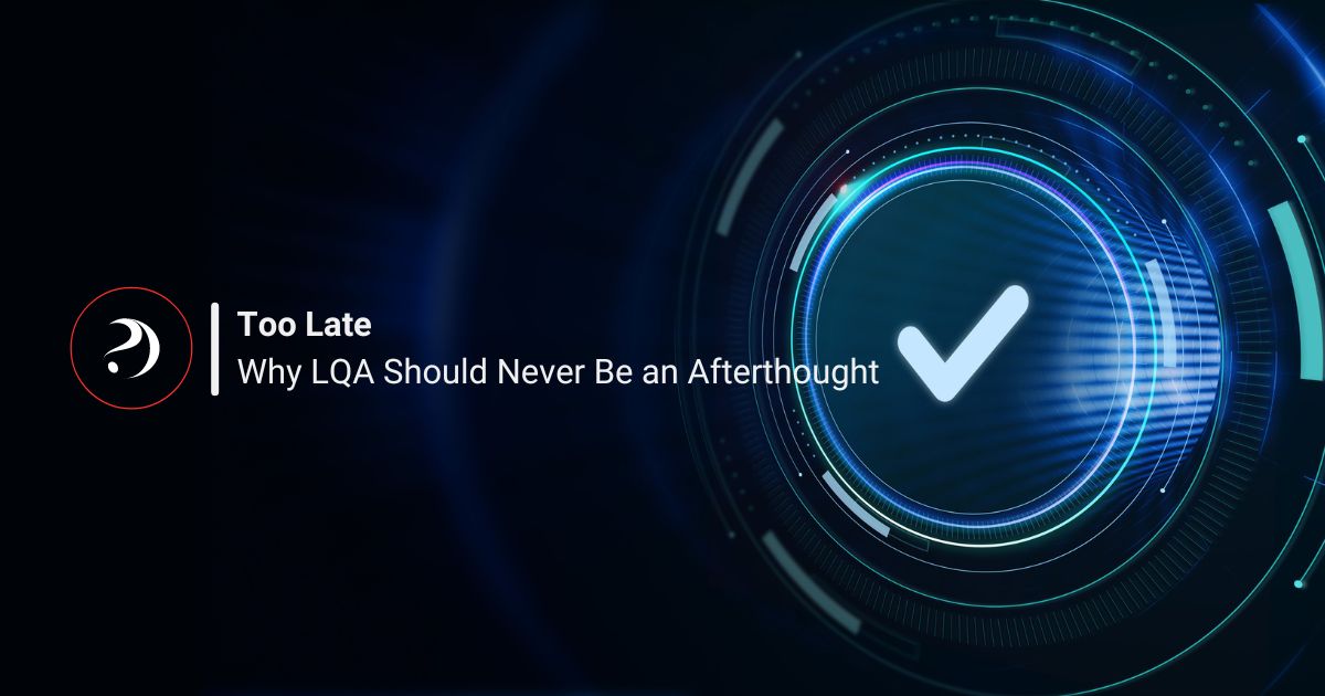 Too Late. Why LQA Should Never Be an Afterthought